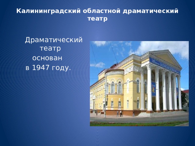 Калининградский областной драматический театр    Драматический театр основан в 1947 году. 