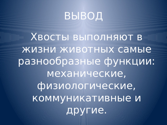 ВЫВОД  Хвосты выполняют в жизни животных самые разнообразные функции: механические, физиологические, коммуникативные и другие. 