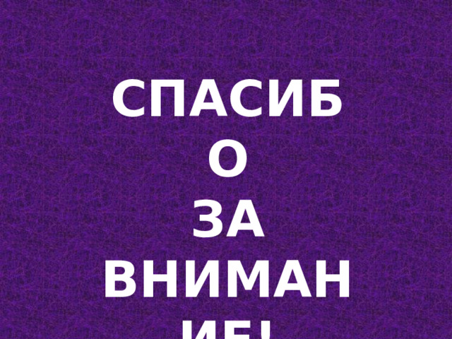   СПАСИБО ЗА ВНИМАНИЕ! 