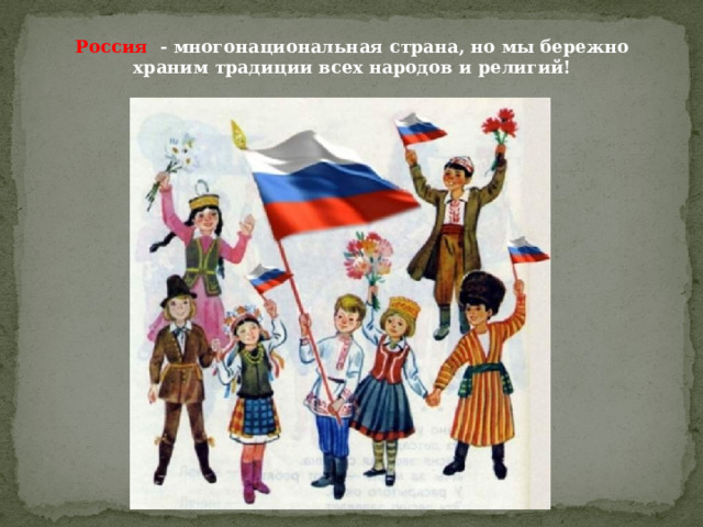 Россия - многонациональная страна, но мы бережно храним традиции всех народов и религий! 