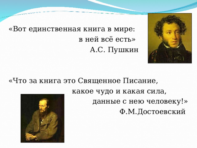 «Вот единственная книга в мире:  в ней всё есть»  А.С. Пушкин «Что за книга это Священное Писание,  какое чудо и какая сила,  данные с нею человеку!»  Ф.М.Достоевский 