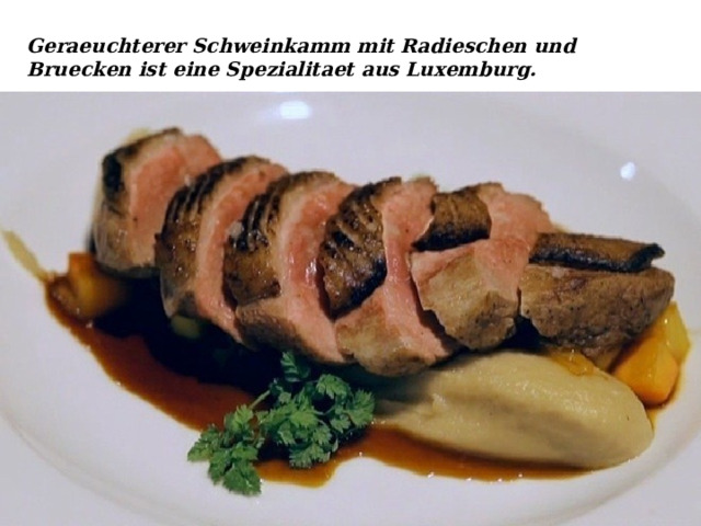 Geraeuchterer Schweinkamm mit Radieschen und Bruecken ist eine Spezialitaet aus Luxemburg. 