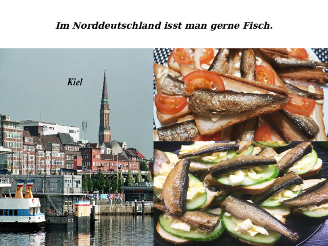 Im Norddeutschland isst man gerne Fisch. 