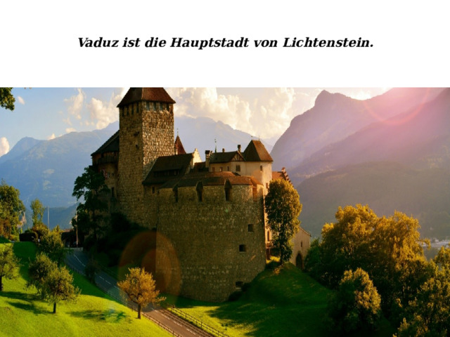 Vaduz ist die Hauptstadt von Lichtenstein. 