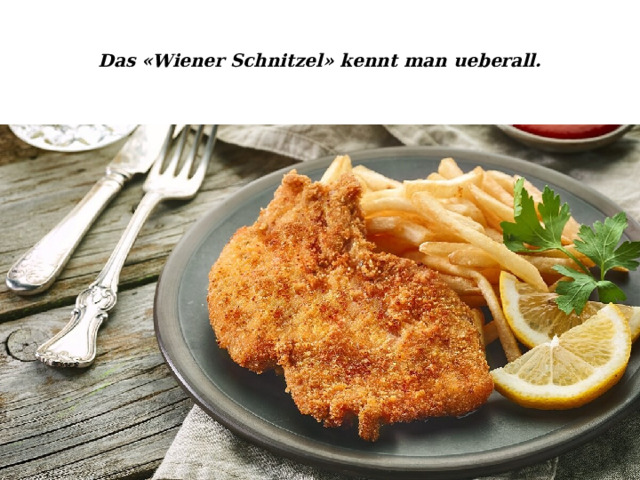 Das «Wiener Schnitzel» kennt man ueberall. 
