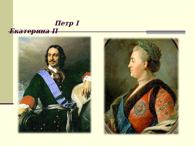   Петр I Екатерина II   