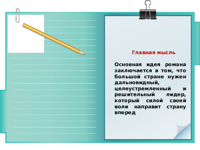  Главная мысль  Основная идея романа заключается в том, что большой стране нужен дальновидный, целеустремленный и решительный лидер, который силой своей воли направит страну вперед 