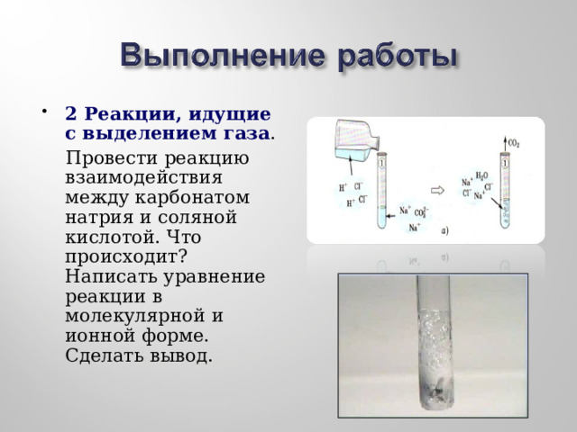 2 Реакции, идущие с выделением газа .  Провести реакцию взаимодействия между карбонатом натрия и соляной кислотой. Что происходит? Написать уравнение реакции в молекулярной и ионной форме. Сделать вывод. 