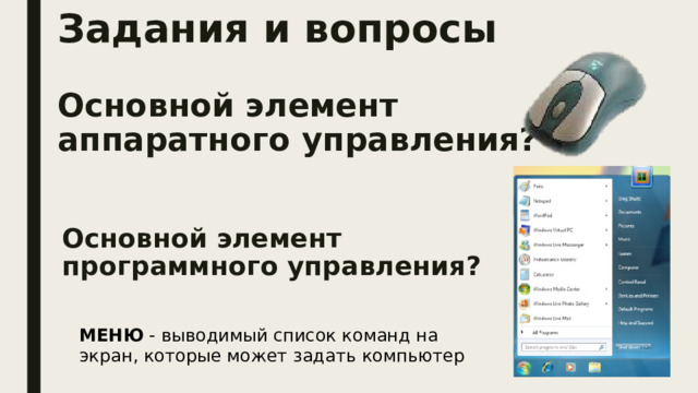 Задания и вопросы Основной элемент аппаратного управления? Основной элемент программного управления? меню - выводимый список команд на экран, которые может задать компьютер 