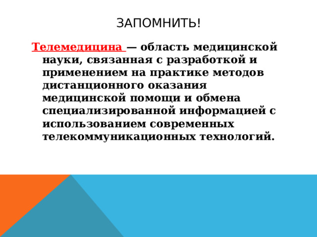 Запомнить! Телемедицина — область медицинской науки, связанная с разработкой и применением на практике методов дистанционного оказания медицинской помощи и обмена специализированной информацией с использованием современных телекоммуникационных технологий. 