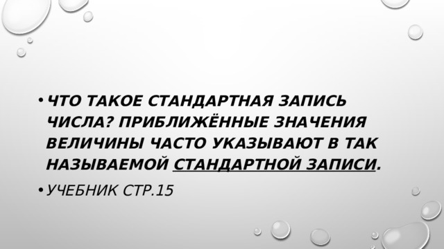 Что такое стандартная запись числа? Приближённые значения величины часто указывают в так называемой стандартной записи . Учебник стр.15 