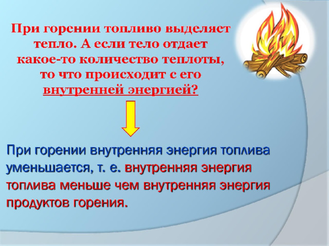 При горении топливо выделяет тепло. А если тело отдает  какое-то количество теплоты,  то что происходит с его внутренней энергией? 