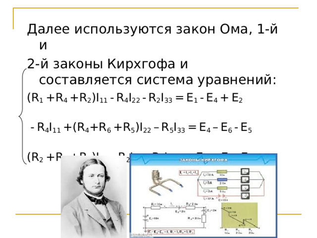 Далее используются закон Ома, 1-й и 2-й законы Кирхгофа и составляется система уравнений: (R 1 +R 4 +R 2 )I 11 -  R 4 I 22 -  R 2 I 33 =  E 1 -  E 4 +  E 2  -  R 4 I 11 +(R 4 +R 6 +R 5 )I 22 –  R 5 I 33 =  E 4 –  E 6 -  E 5 (R 2 +R 5 +R 3 )I 33 –  R 2 I 11 –  R 5 I 22 =  -  E 2 +  E 5 -  E 2 