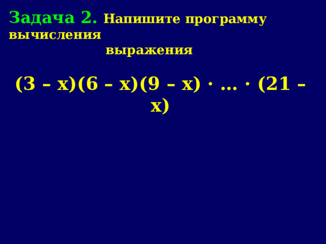 Задача 2 . Напишите программу вычисления  выражения  (3 – х)(6 – х)(9 – х) · … · (21 – х) 