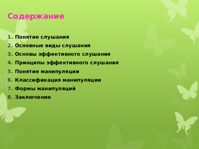 Содержание Понятие слушания Основные виды слушания Основы эффективного слушания Принципы эффективного слушания Понятие манипуляции Классификация манипуляции Формы манипуляций Заключение 