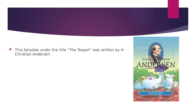 This fairytale under the title “The Teapot” was written by Hans   Christian Andersen. 