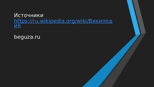 Источники  https://ru.wikipedia.org/wiki/Википедия  beguza.ru     