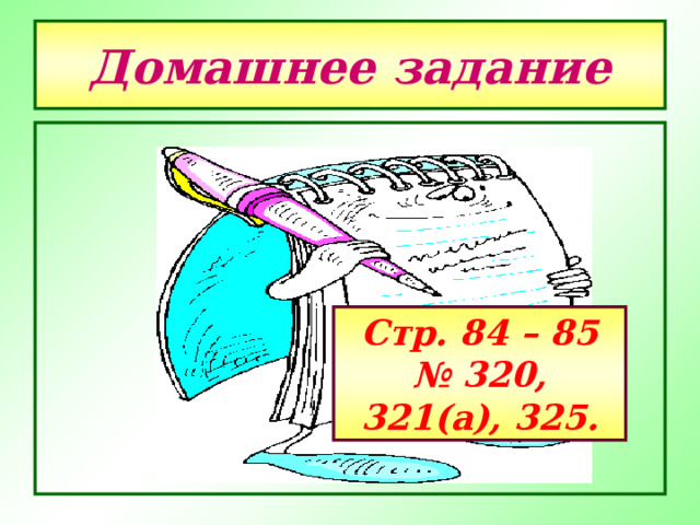 Домашнее задание      Стр. 84 – 85 № 320 , 321(а) , 325. 