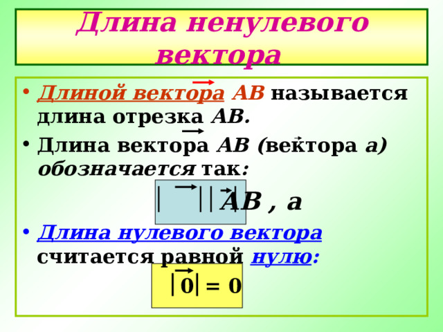 Длина ненулевого вектора  Длиной вектора АВ  называется длина отрезка АВ. Длина вектора АВ ( вектора а) обозначается так :  АВ , а Длина нулевого вектора считается равной нулю :  = 0 0 