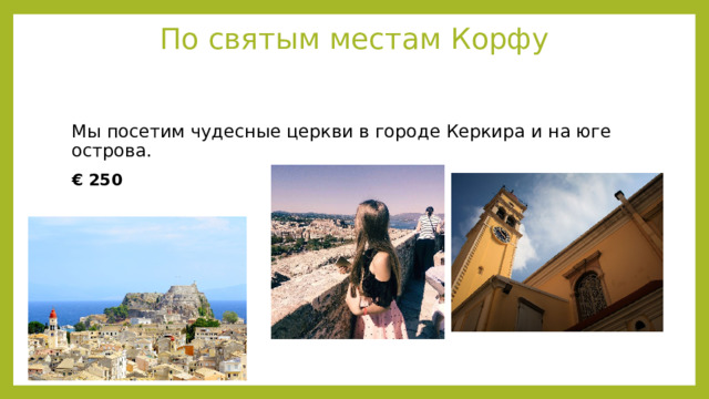 По святым местам Корфу   Мы посетим чудесные церкви в городе Керкира и на юге острова.  €  250 