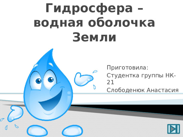 Гидросфера – водная оболочка Земли Приготовила: Студентка группы НК-21 Слободенюк Анастасия 