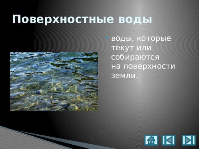 ВОДА СУШИ Поверхностные: реки; озера; ручьи; внутренние моря; ледники. Подземные: грунтовые; межпластовые. Антропогенные: пруд; водохранилище. 