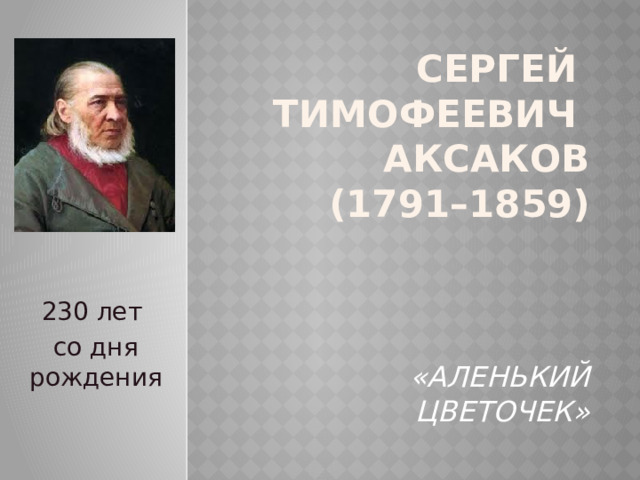 Сергей  Тимофеевич  Аксаков  (1791–1859)     «Аленький цветочек» 230 лет со дня рождения 