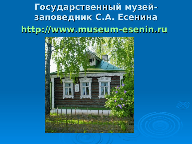 Государственный музей-заповедник С.А. Есенина http://www.museum-esenin.ru  