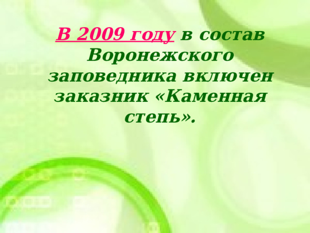   В 2009 году в состав Воронежского заповедника включен заказник «Каменная степь».  