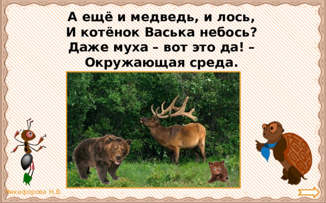 А ещё и медведь, и лось, И котёнок Васька небось? Даже муха – вот это да! – Окружающая среда. 