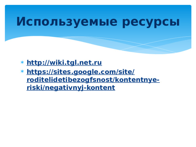 Используемые ресурсы http://wiki.tgl.net.ru https://sites.google.com/site/roditelidetibezogfsnost/kontentnye-riski/negativnyj-kontent 