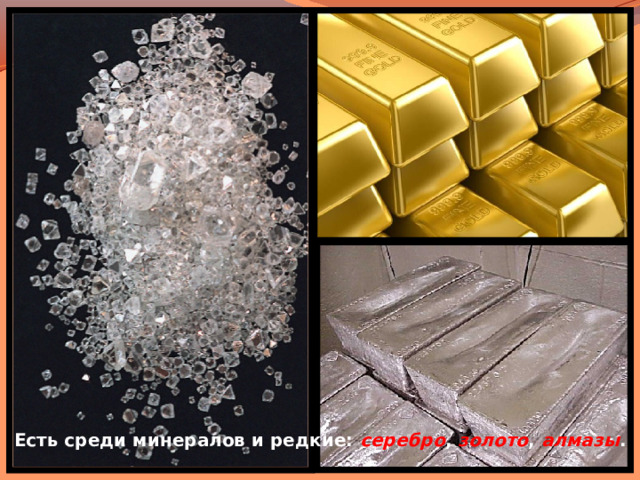 Есть среди минералов и редкие: серебро , золото , алмазы . 