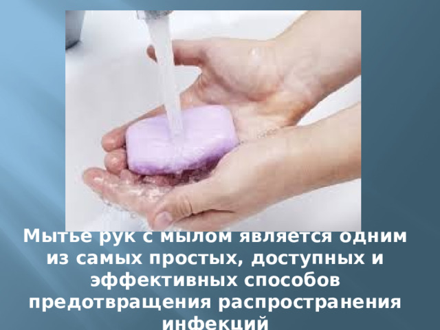 Мытье рук с мылом является одним из самых простых, доступных и эффективных способов предотвращения распространения инфекций 