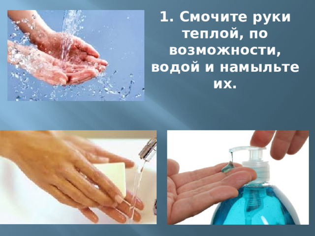 1. Смочите руки теплой, по возможности, водой и намыльте их. 