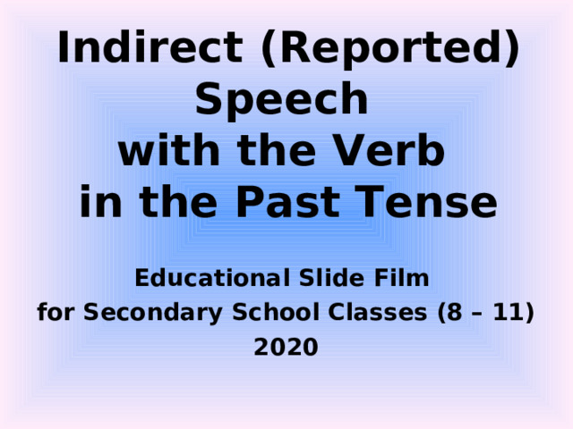 Indirect (Reported) Speech  with the Verb  in the Past Tense Educational Slide Film for Secondary School Classes (8 – 11) 20 20 
