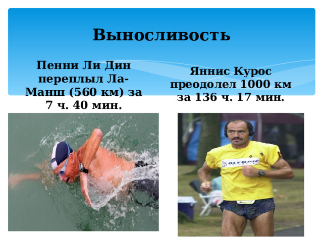 Выносливость Пенни Ли Дин переплыл Ла-Манш (560 км) за 7 ч. 40 мин. Яннис Курос преодолел 1000 км за 136 ч. 17 мин. 