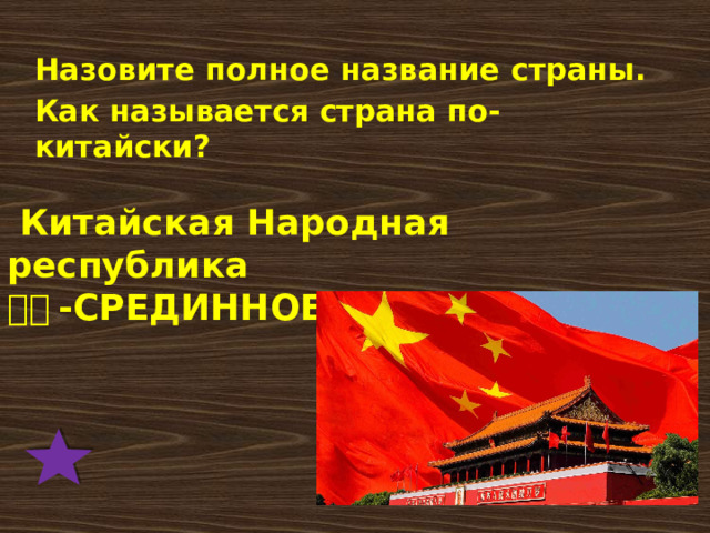 Назовите полное название страны. Как называется страна по-китайски?  Китайская Народная республика 中国 -СРЕДИННОЕ ГОСУДАРСТВО 