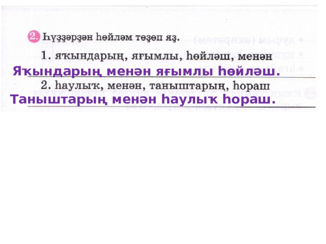 Яҡындарың менән яғымлы һөйләш. Таныштарың менән һаулыҡ һораш. 