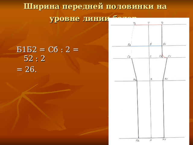 Ширина передней половинки на уровне линии бедер . Б1Б2 = Сб : 2 = 52 : 2 = 26. 