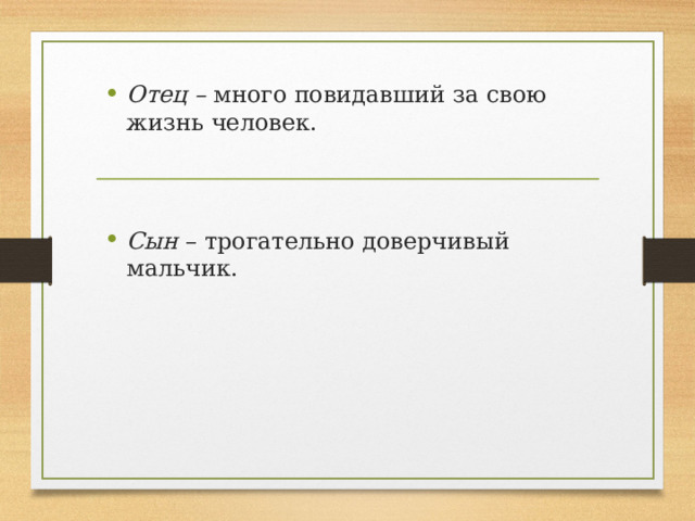 Отец –  много повидавший за свою жизнь человек.   Сын  – трогательно доверчивый мальчик.  