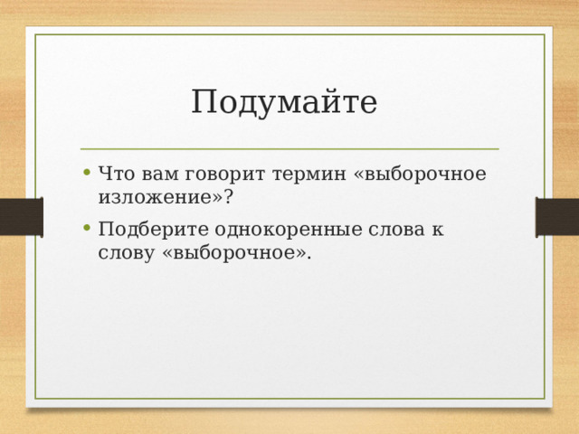 Подумайте Что вам говорит термин «выборочное изложение»? Подберите однокоренные слова к слову «выборочное». 