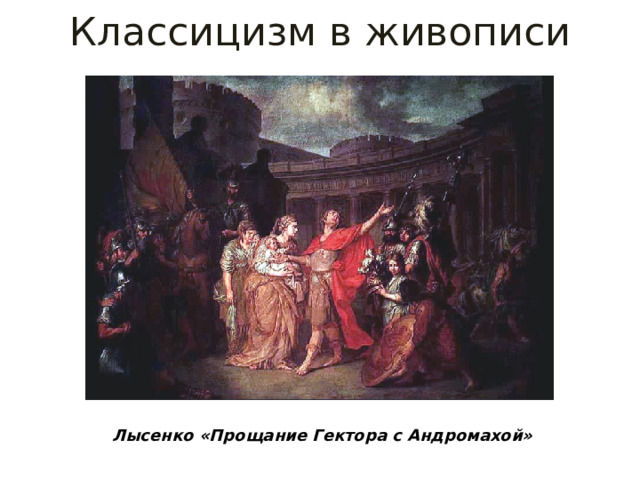 Классицизм в живописи Лысенко «Прощание Гектора с Андромахой» 