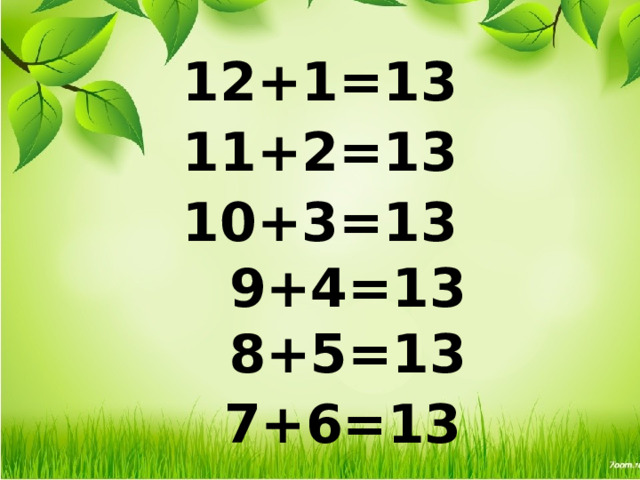 12+1=13   11+2=13   10+3=13    9+4=13    8+5=13   7+6=13 