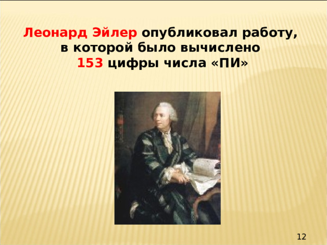 Леонард Эйлер опубликовал работу, в которой было вычислено 153 цифры числа «ПИ» 12 