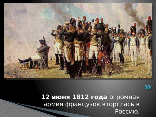 12 июня 1812 года огромная армия французов вторглась в Россию. 