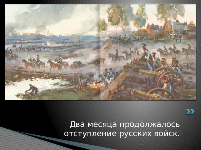 Два месяца продолжалось отступление русских войск. 