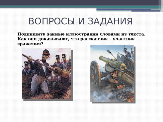 ВОПРОСЫ И ЗАДАНИЯ Подпишите данные иллюстрации словами из текста. Как они доказывают, что рассказчик – участник сражения? 