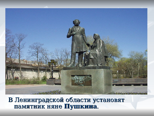 В Ленинградской области установят памятник няне Пушкина . 
