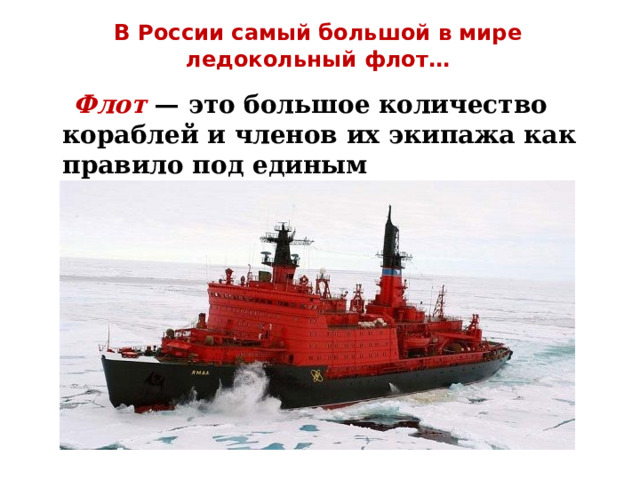 В России самый большой в мире ледокольный флот…    Флот  — это большое количество кораблей и членов их экипажа как правило под единым командованием.  
