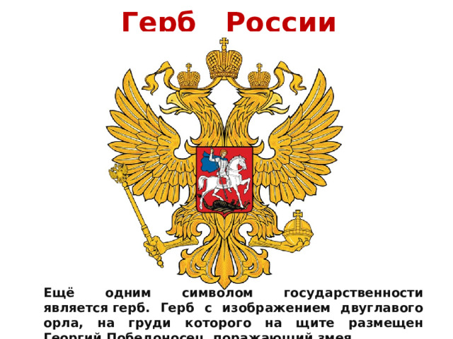 Герб России Ещё одним символом государственности является герб. Герб с изображением двуглавого орла, на груди которого на щите размещен Георгий Победоносец, поражающий змея. 